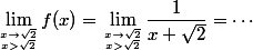 \lim_{x\to \sqrt 2 \atop x>\sqrt 2 } f(x)=\lim_{x\to \sqrt 2 \atop x>\sqrt 2 } \dfrac{1}{x+\sqrt{2}}=\cdots